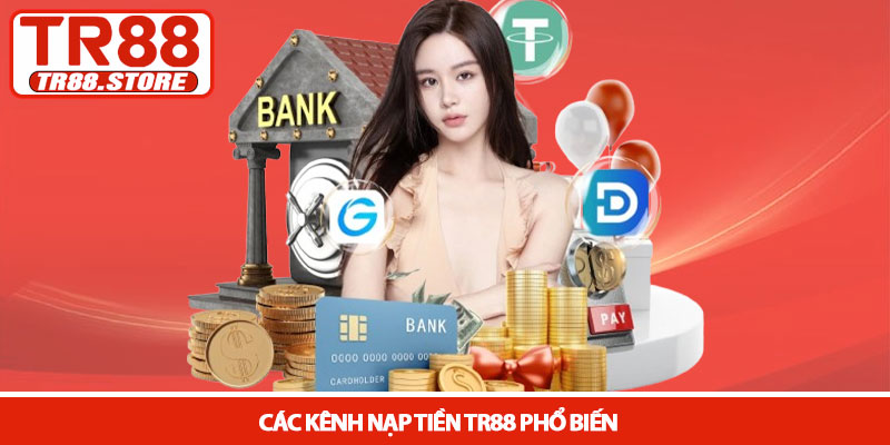 Nạp tiền TR88 - Giao dịch siêu tốc và an toàn tuyệt đối 2026 2 Các kênh nạp tiền TR88 phổ biến