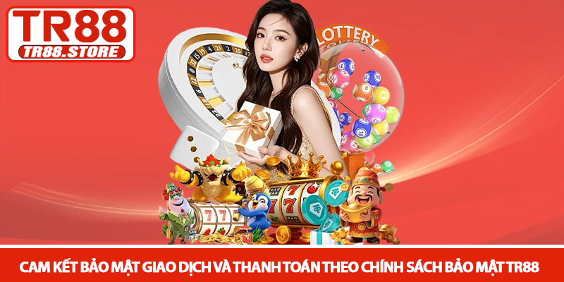 Chính sách bảo mật - Hệ thống an ninh thông tin tại TR88 2 Cam kết bảo mật giao dịch và thanh toán theo Chính sách bảo mật TR88