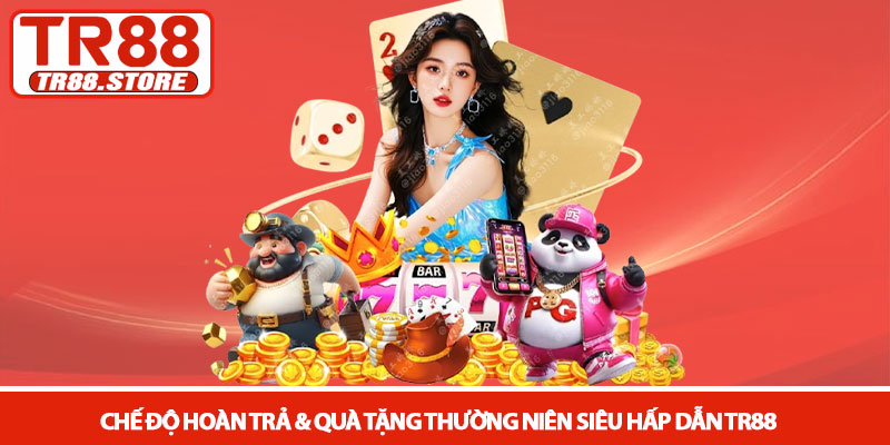 Khuyến mãi TR88 - Ưu đãi và cơ hội gia tăng vốn cược 2026 2 Chế độ hoàn trả & quà tặng thường niên siêu hấp dẫn TR88