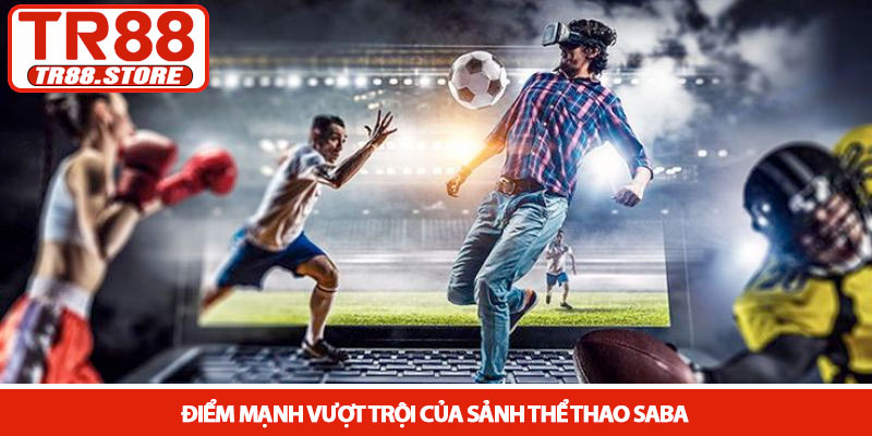 Sảnh Thể Thao Saba - Không gian cá cược đẳng cấp tại TR88 2 Điểm mạnh vượt trội của Sảnh Thể Thao Saba