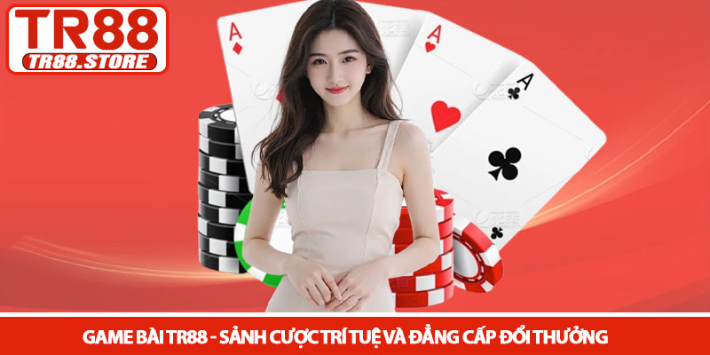 Game bài TR88 - Sảnh cược trí tuệ và đẳng cấp đổi thưởng 1 Game bài TR88 - Sảnh cược trí tuệ và đẳng cấp đổi thưởng