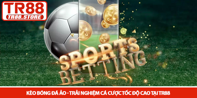 Kèo bóng đá ảo - Trải nghiệm cá cược tốc độ cao tại TR88 9 Kèo bóng đá ảo - Trải nghiệm cá cược tốc độ cao tại TR88