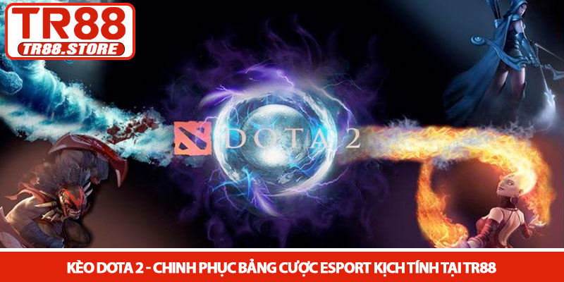 Kèo dota 2 - Chinh phục bảng cược Esport kịch tính tại TR88 1 Kèo dota 2 - Chinh phục bảng cược Esport kịch tính tại TR88