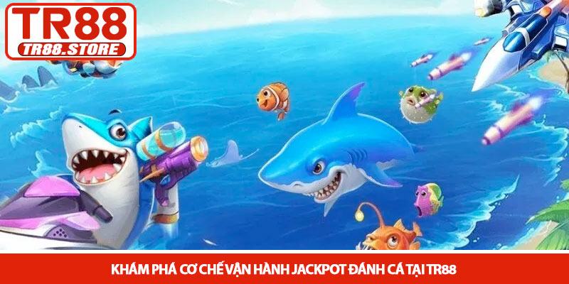 Jackpot đánh cá - Bí quyết săn hũ cực lớn tại nhà cái TR88 2 Khám phá cơ chế vận hành Jackpot đánh cá tại TR88