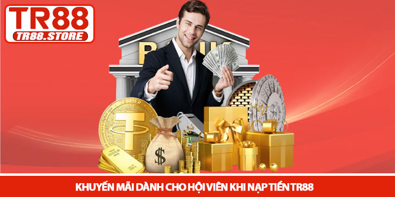 Nạp tiền TR88 - Giao dịch siêu tốc và an toàn tuyệt đối 2026 4 Khuyến mãi dành cho hội viên khi nạp tiền TR88