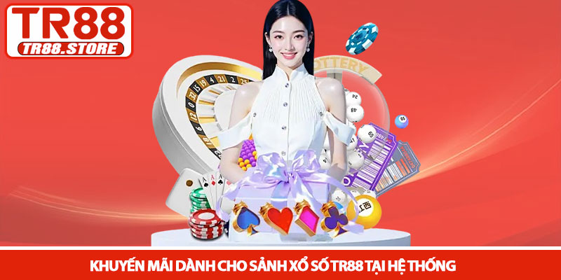 Xổ số TR88 - Cơ hội đổi đời với tỷ lệ trả thưởng cao nhất 4 Khuyến mãi dành cho sảnh Xổ số TR88 tại hệ thống