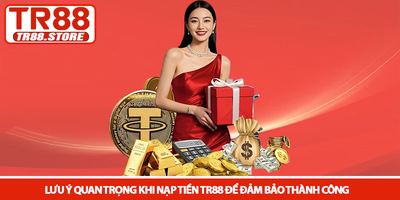 Nạp tiền TR88 - Giao dịch siêu tốc và an toàn tuyệt đối 2026 3 Lưu ý quan trọng khi nạp tiền TR88 để đảm bảo thành công