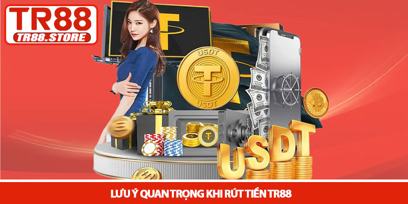Rút tiền TR88 - Quy trình thanh khoản minh bạch nhanh chóng 3 Lưu ý quan trọng khi rút tiền TR88