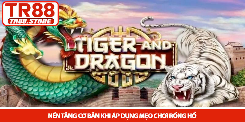 Mẹo chơi rồng hổ - Bí kíp chinh phục bàn cược tại TR88 2 Nền tảng cơ bản khi áp dụng mẹo chơi rồng hổ