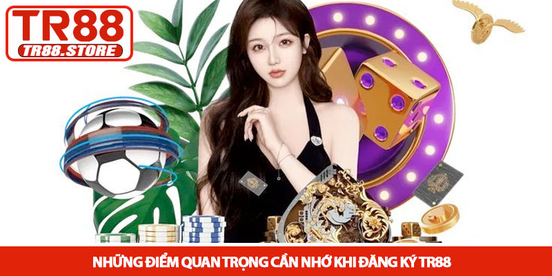 Đăng ký TR88 - Khởi đầu hành trình giải trí đẳng cấp 2026 3 Những điểm quan trọng cần nhớ khi đăng ký TR88