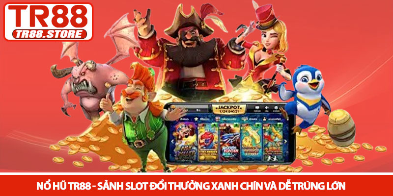 Nổ hũ TR88 - Sảnh Slot đổi thưởng xanh chín và dễ trúng lớn 1 Nổ hũ TR88 - Sảnh Slot đổi thưởng xanh chín và dễ trúng lớn