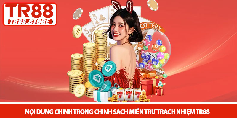 Miễn trừ trách nhiệm - Quy định về giới hạn pháp lý tại TR88 1 Nội dung chính trong chính sách miễn trừ trách nhiệm TR88