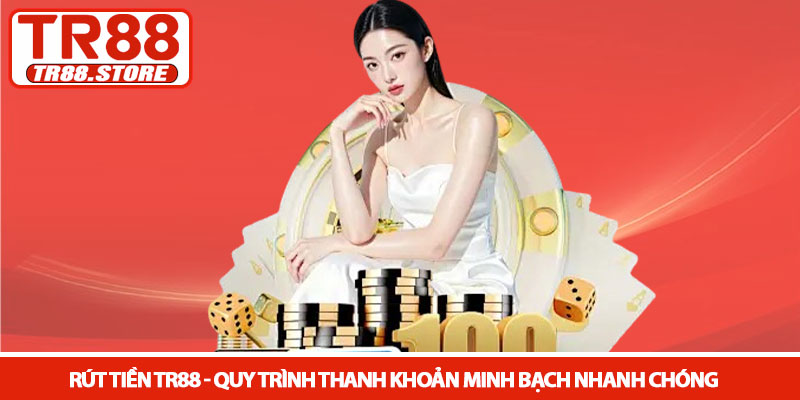 Rút tiền TR88 - Quy trình thanh khoản minh bạch nhanh chóng 1 Rút tiền TR88 - Quy trình thanh khoản minh bạch nhanh chóng
