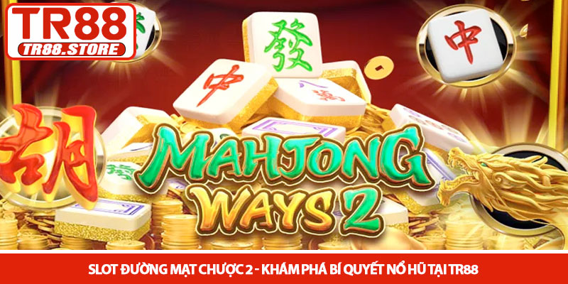 Slot Đường mạt chược 2 - Khám phá bí quyết nổ hũ tại TR88 4 Slot Đường mạt chược 2 - Khám phá bí quyết nổ hũ tại TR88