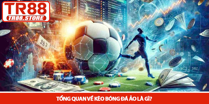 Kèo bóng đá ảo - Trải nghiệm cá cược tốc độ cao tại TR88 2 Tổng quan về Kèo bóng đá ảo là gì?