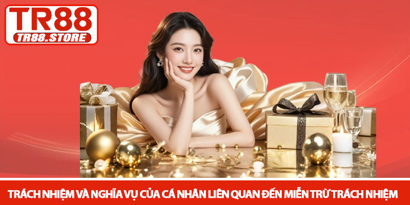 Miễn trừ trách nhiệm - Quy định về giới hạn pháp lý tại TR88 2 Trách nhiệm và nghĩa vụ của cá nhân liên quan đến miễn trừ trách nhiệm