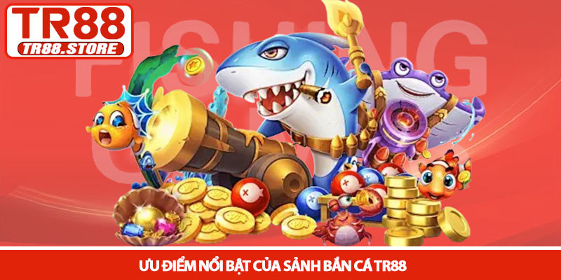 Bắn cá TR88 - Khám phá đại dương và săn thưởng cực lớn 2 Ưu điểm nổi bật của sảnh Bắn cá TR88
