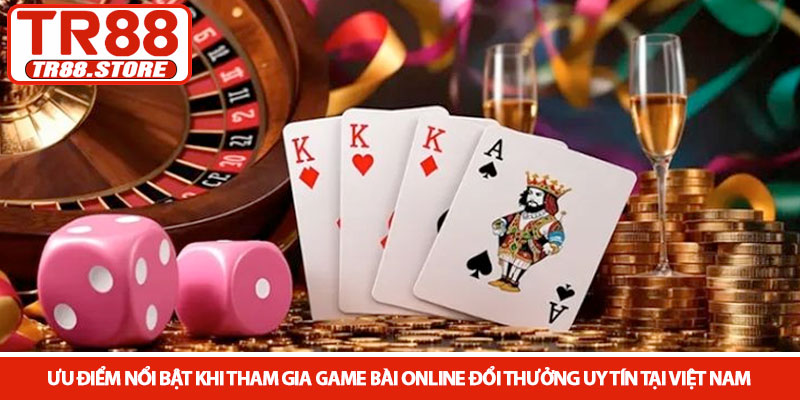 Top game bài online đổi thưởng uy tín tại VN - Nhà cái TR88 4 Ưu điểm nổi bật khi tham gia game bài online đổi thưởng uy tín tại Việt Nam