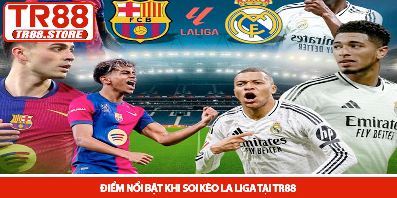 La Liga - Kèo cược bóng đá Tây Ban Nha kịch tính tại TR88 2 Điểm nổi bật khi soi kèo La Liga tại TR88