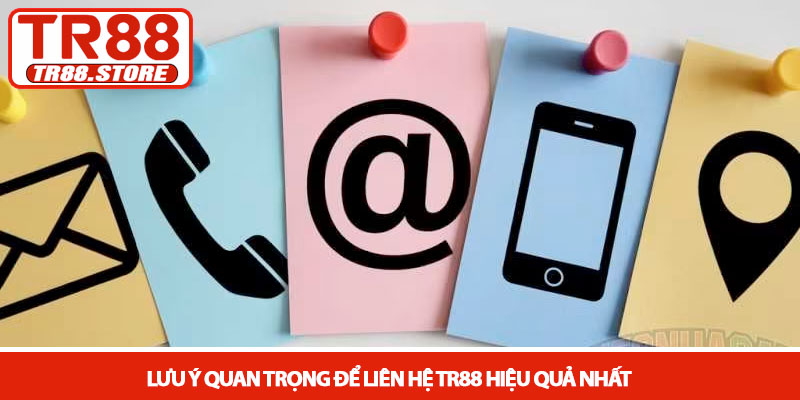 Liên hệ TR88 - Kênh hỗ trợ khách hàng đa nền tảng và tận tâm 3 Lưu ý quan trọng để liên hệ TR88 hiệu quả nhất